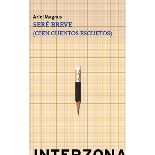 SERE BREVE - CIEN CUENTOS ESCUETOS - ARIEL MAGNUS