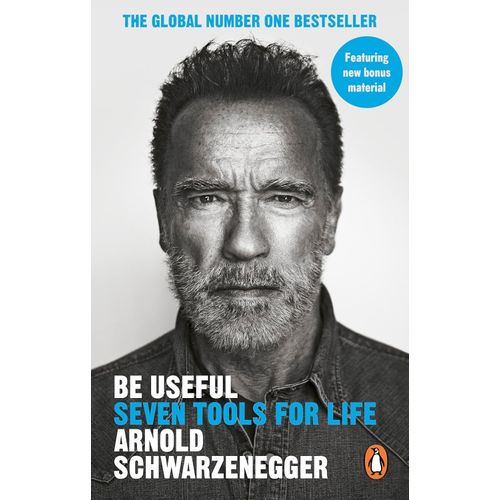 BE USEFUL - SEVEN TOOLS FOR LIFE - ARNOLD SCHWARZENEGGER