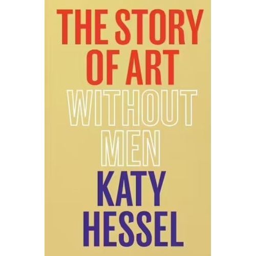 THE STORY OF ART WITHOUT MEN - KATY HESSEL