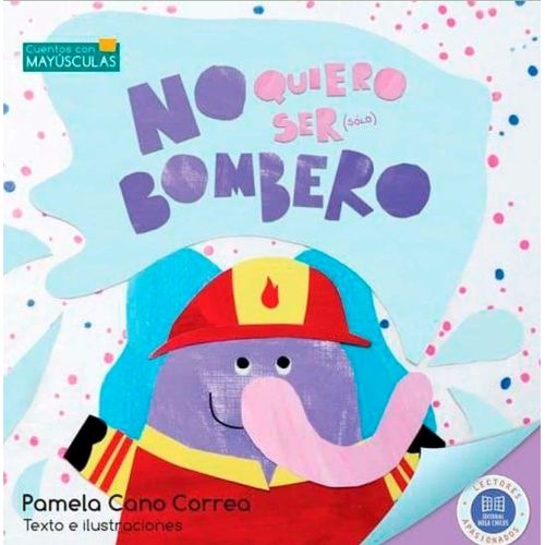 NO QUIERO SER (SOLO) BOMBERO - PAMELA CANO CORREA NO QUIERO SER (SOLO) BOMBERO - PAMELA CANO CORREA