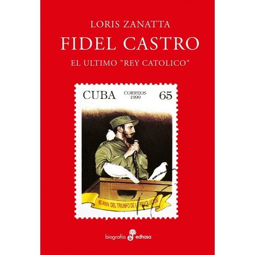 FIDEL CASTRO - EL ULTIMO REY CATOLICO - LORIS ZANATTA