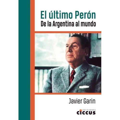 EL ULTIMO PERON - DE LA ARGENTINA AL MUNDO - JAVIER GARIN EL ULTIMO PERON - DE LA ARGENTINA AL MUNDO - JAVIER GARIN