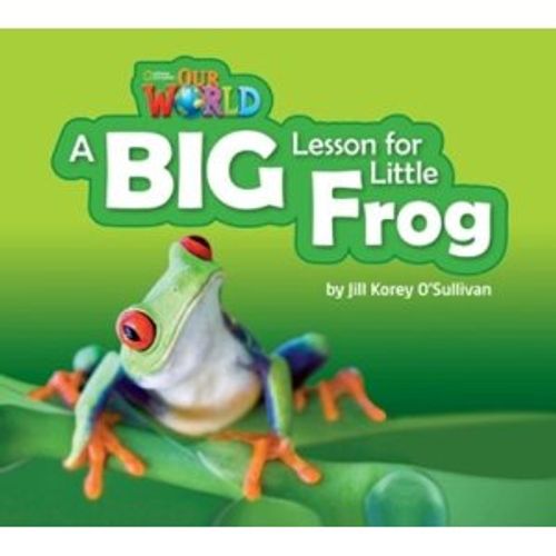 OUR WORLD READERS 2 - A BIG LESSON FOR A LITTLE FROG (READER OUR WORLD READERS 2 - A BIG LESSON FOR A LITTLE FROG (READER