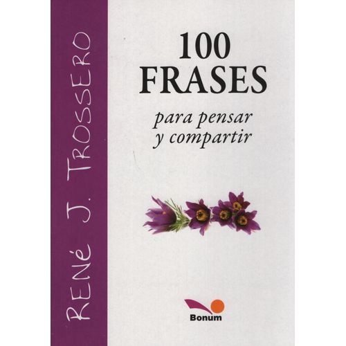 100 FRASES PARA PENSAR Y COMPARTIR - RENE TROSSERO 100 FRASES PARA PENSAR Y COMPARTIR - RENE TROSSERO