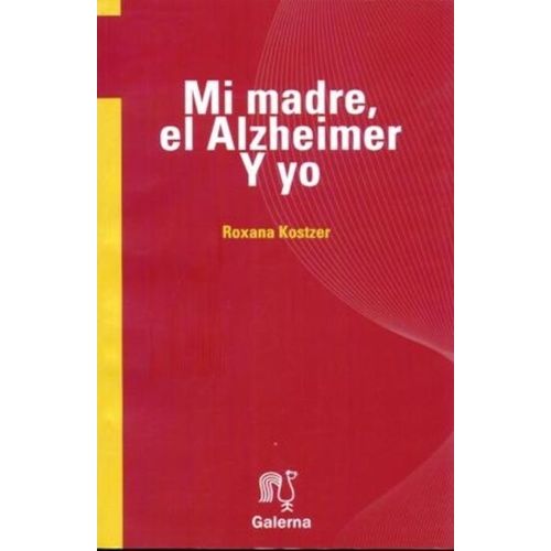 MI MADRE EL ALZHEIMER Y YO - ROXANA KOSTZER MI MADRE EL ALZHEIMER Y YO - ROXANA KOSTZER
