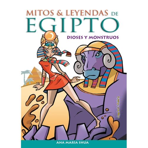 DIOSES Y MONSTRUOS - MITOS Y LEYENDAS DE EGIPTO - A. M. SHUA