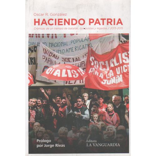 HACIENDO PATRIA. CRONICAS DE UN TIEMPO BATALLAS, CONQUISTAS HACIENDO PATRIA. CRONICAS DE UN TIEMPO BATALLAS, CONQUISTAS