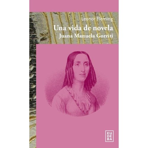 UNA VIDA DE NOVELA: JUANA MANUELA GORRITI - LEONOR FLEMING UNA VIDA DE NOVELA: JUANA MANUELA GORRITI - LEONOR FLEMING