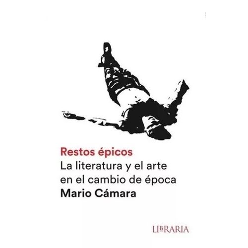 RESTOS EPICOS- LA LITERATURA Y EL ARTE EN EL CAMBIO DE EPOCA RESTOS EPICOS- LA LITERATURA Y EL ARTE EN EL CAMBIO DE EPOCA
