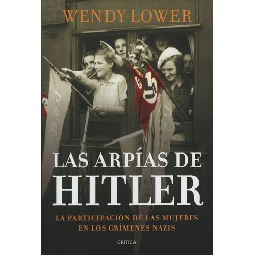 LAS ARPIAS DE HITLER - WENDY LOWER - LA PARTICIPACION DE LAS