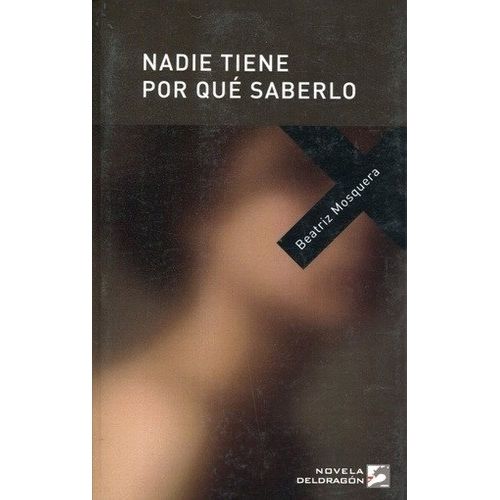 NADIE TIENE POR QUE SABERLO - BEATRIZ MOSQUERA NADIE TIENE POR QUE SABERLO - BEATRIZ MOSQUERA