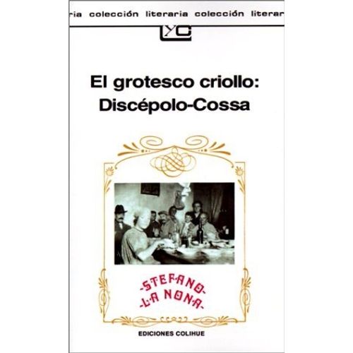 EL GROTESCO CRIOLLO: DISCEPOLO - COSSA - STEFANO - LA NONA