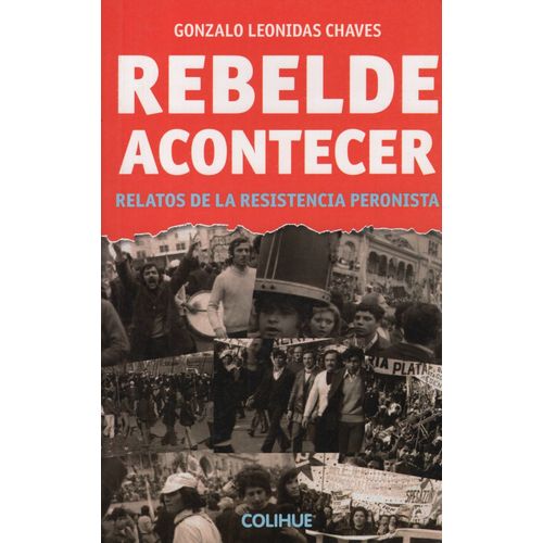 REBELDE ACONTECER - RELATOS DE LA RESISTENCIA PERONISTA