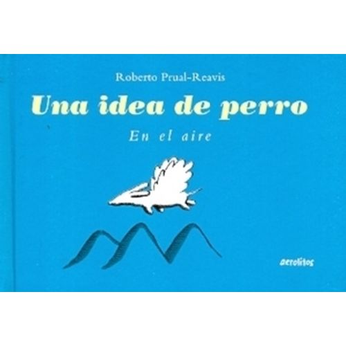UNA IDEA DE PERRO. EN EL AIRE - COL.AEROLITOS - PRUAL-REAVIS UNA IDEA DE PERRO. EN EL AIRE - COL.AEROLITOS - PRUAL-REAVIS