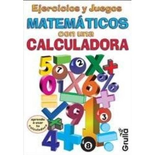 EJERCICIOS Y JUEGOS MATEMATICOS CON UNA CALCULADORA EJERCICIOS Y JUEGOS MATEMATICOS CON UNA CALCULADORA