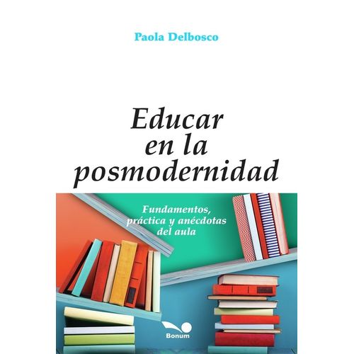 EDUCAR EN LA POSMODERNIDAD - PAOLA DELBOSCO EDUCAR EN LA POSMODERNIDAD - PAOLA DELBOSCO