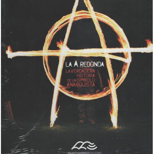 LA A REDONDA - LA VERDADERA HISTORIA DE UN SIMBOLO ANARQUIST