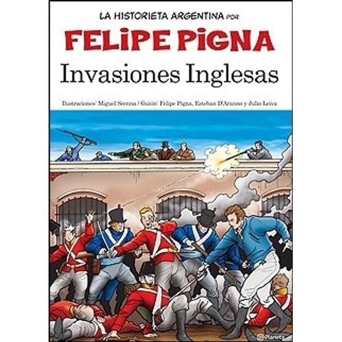 INVASIONES INGLESAS - HISTORIETA ARGENTINA - FELIPE PIGNA