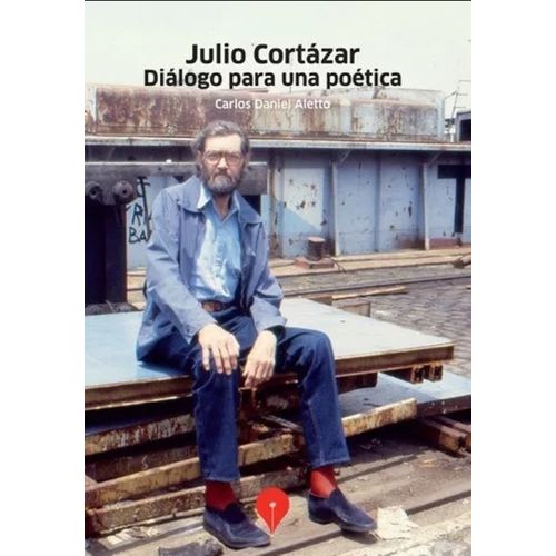 JULIO CORTAZAR, DIALOGO PARA UNA POETICA - CARLOS D. ALETTO JULIO CORTAZAR, DIALOGO PARA UNA POETICA - CARLOS D. ALETTO