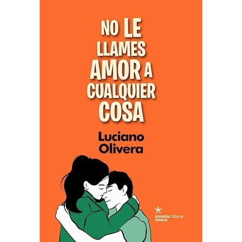 NO LE LLAMES AMOR A CUALQUIER COSA - LUCIANO OLIVERA NO LE LLAMES AMOR A CUALQUIER COSA - LUCIANO OLIVERA
