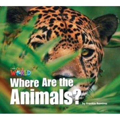 WHERE ARE THE ANIMALS? -OUR WORLD READERS 1 (BIG BOOK) (AME) WHERE ARE THE ANIMALS? -OUR WORLD READERS 1 (BIG BOOK) (AME)