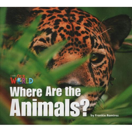WHERE ARE THE ANIMALS? . OUR WORLD READERS 1 (AME) WHERE ARE THE ANIMALS? . OUR WORLD READERS 1 (AME)