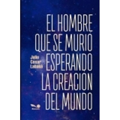 EL HOMBRE QUE SE MURIO ESPERANDO LA CREACION DEL MUNDO - JUL