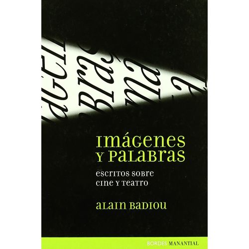 IMAGENES Y PALABRAS - ESCRITOS SOBRE CINE Y TEATRO - BADIOU