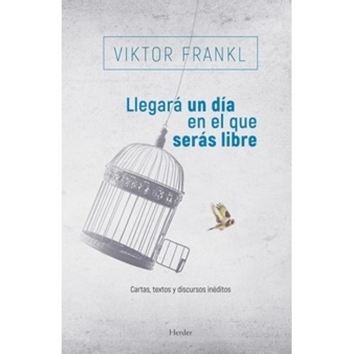 LLEGARA UN DIA EN EL QUE SERAS LIBRE - VIKTOR FRANKL