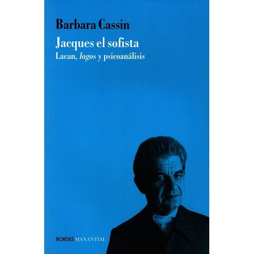 JACQUES EL SOFISTA - LACAN, LOGOS Y PSICOANALISIS - CASSIN