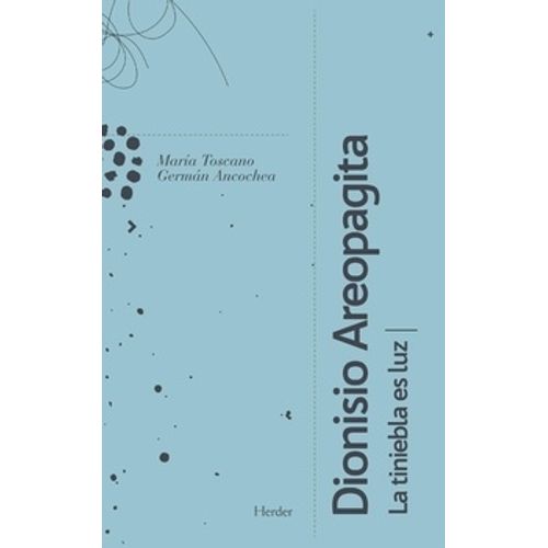 DIONISIO AREOPAGITA LA TINIEBLA ES LUZ - ANCOCHEA - TOSCANO