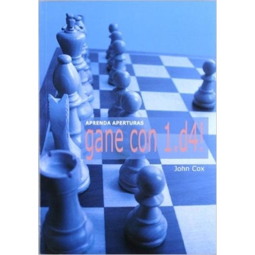 GANE CON 1.D4! APRENDA APERTURAS - JOHN COX