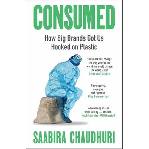 CONSUMED HOW BIG BRANDS GOT US HOOKED ON PLASTIC - CHAUDHURI