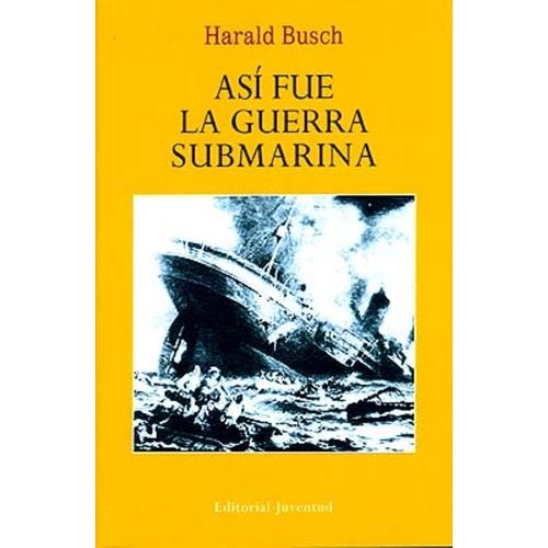 ASI FUE LA GUERRA SUBMARINA - HARALD BUSCH
