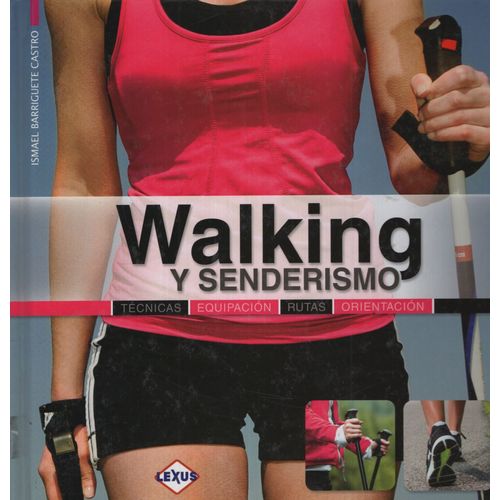 WALKING Y SENDERISMO - TECNICAS, EQUIPACION, RUTAS, ORIENTAC