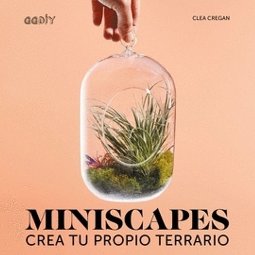 MINISCAPES - CREA TU PROPIO TERRARIO - CLEA CREGAN