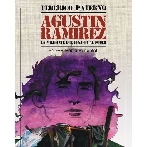 AGUSTIN RAMIREZ - UN MILITANTE QUE DESAFIO AL PODER