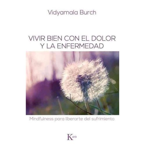 VIVIR BIEN CON EL DOLOR Y LA ENFERMEDAD - VIDYAMALA BURCH