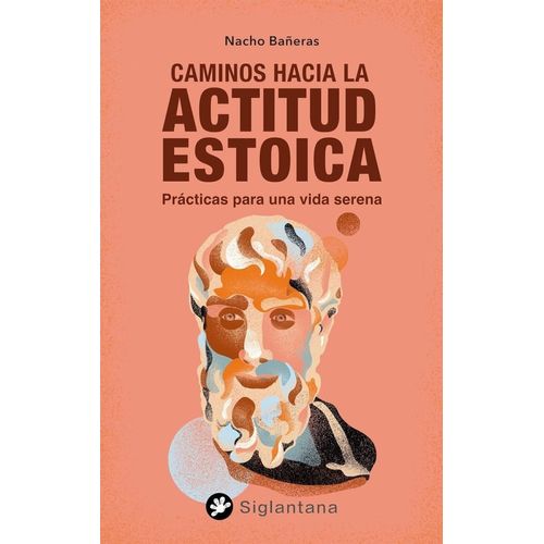 CAMINOS HACIA LA ACTITUD ESTOICA - PRACTICAS PARA UNA VIDA S