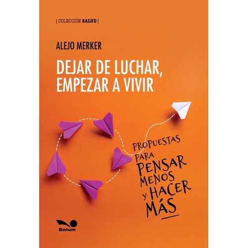 DEJAR DE LUCHAR, EMPEZAR A VIVIR - ALEJO MERKER