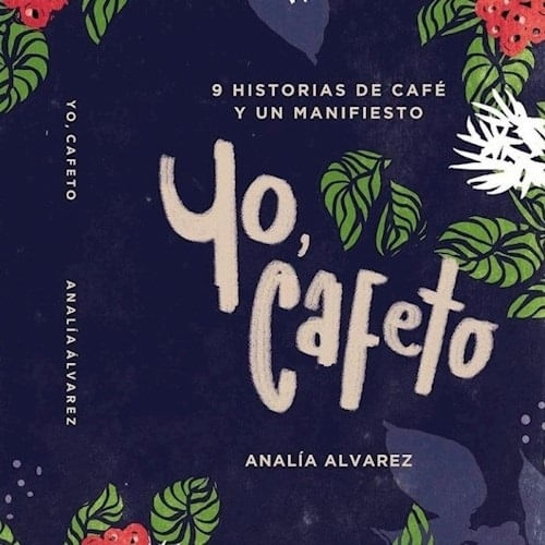 YO, CAFETO - 9 HISTORIAS DE CAFE Y UN MANIFIESTO - ANALIA AL