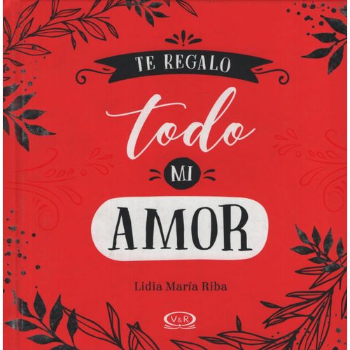 TE REGALO TODO MI AMOR