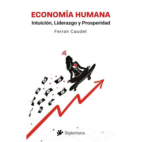 ECONOMIA HUMANA INTUICION, LIDERAZGO Y PROSPERIDAD - CAUDET