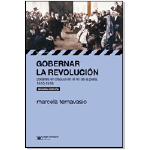 GOBERNAR LA REVOLUCION - PODERES EN DISPUTA EN EL RIO DE LA