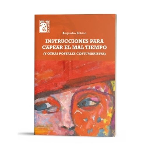INSTRUCCIONES PARA CAPEAR EL MAL TIEMPO - ALEJANDRO ROBINO