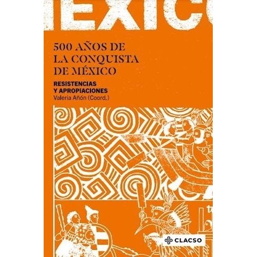 500 AÑOS DE LA CONQUISTA DE MEXICO - RESISTENCIAS Y APROPIAC