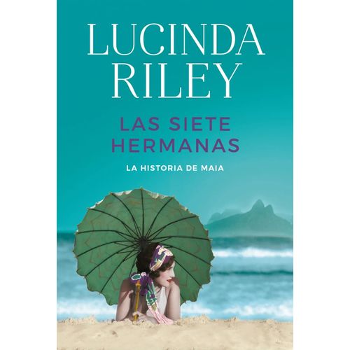 LAS SIETE HERMANAS 1 - LUCINDA RILEY - LA HISTORIA DE MAIA
