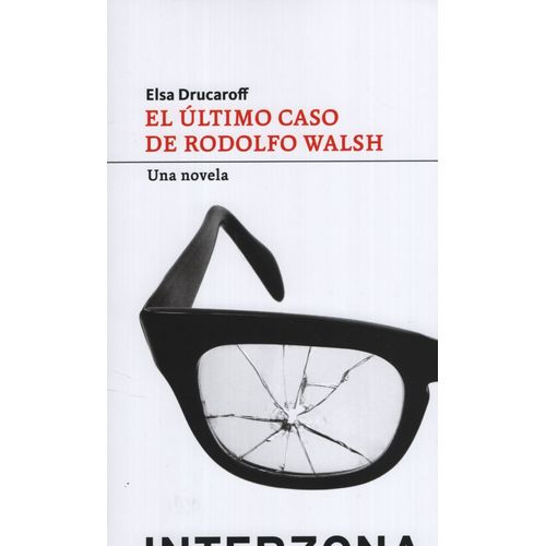 EL ULTIMO CASO DE RODOLFO WALSH - DRUCAROFF ELSA