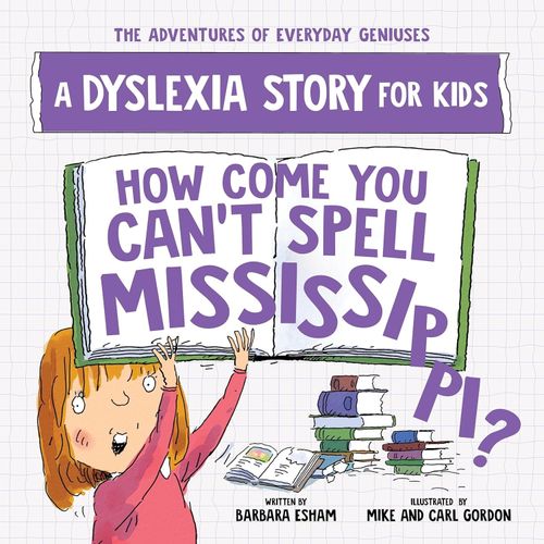 HOW COME YOU CAN'T SPELL MISSISSIPPI? - A DYSLEXIA STORY FOR