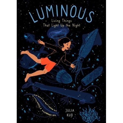 LUMINOUS - LIVING THINGS THAT LIGHT UP THE NIGHT - JULIA KUO
